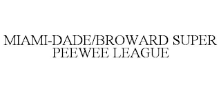 MIAMI-DADE/BROWARD SUPER PEEWEE LEAGUE