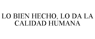 LO BIEN HECHO, LO DA LA CALIDAD HUMANA