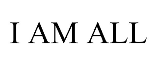 I AM ALL