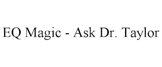 EQ MAGIC - ASK DR. TAYLOR