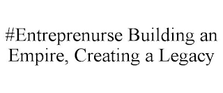 #ENTREPRENURSE BUILDING AN EMPIRE, CREATING A LEGACY