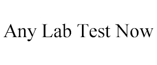 ANY LAB TEST NOW