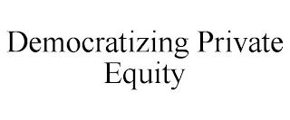 DEMOCRATIZING PRIVATE EQUITY