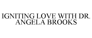 IGNITING LOVE WITH DR. ANGELA BROOKS