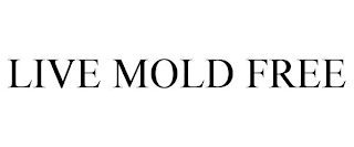 LIVE MOLD FREE