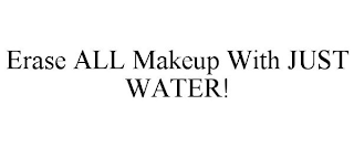 ERASE ALL MAKEUP WITH JUST WATER!