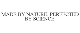 MADE BY NATURE. PERFECTED BY SCIENCE.