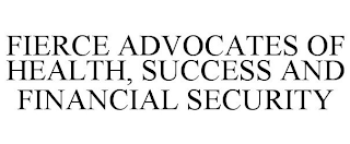 FIERCE ADVOCATES OF HEALTH, SUCCESS AND FINANCIAL SECURITY