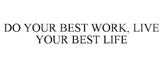 DO YOUR BEST WORK, LIVE YOUR BEST LIFE