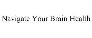 NAVIGATE YOUR BRAIN HEALTH