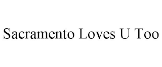 SACRAMENTO LOVES U TOO
