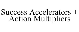 SUCCESS ACCELERATORS + ACTION MULTIPLIERS