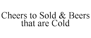 CHEERS TO SOLD & BEERS THAT ARE COLD