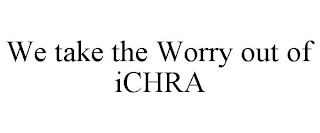 WE TAKE THE WORRY OUT OF ICHRA