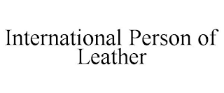 INTERNATIONAL PERSON OF LEATHER