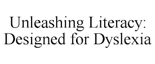 UNLEASHING LITERACY: DESIGNED FOR DYSLEXIA