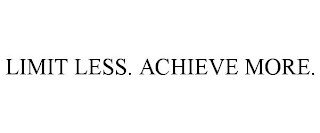 LIMIT LESS. ACHIEVE MORE.