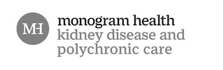 MH MONOGRAM HEALTH KIDNEY DISEASE AND POLYCHRONIC CARE