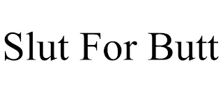 SLUT FOR BUTT