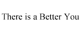 THERE IS A BETTER YOU