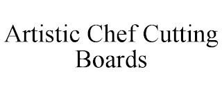 ARTISTIC CHEF CUTTING BOARDS