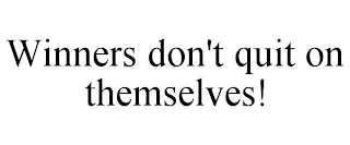 WINNERS DON'T QUIT ON THEMSELVES!