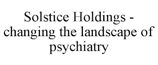 SOLSTICE HOLDINGS - CHANGING THE LANDSCAPE OF PSYCHIATRY