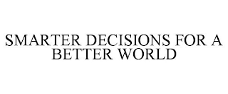 SMARTER DECISIONS FOR A BETTER WORLD