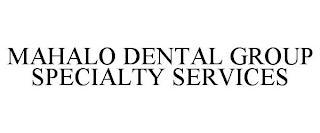 MAHALO DENTAL GROUP SPECIALTY SERVICES