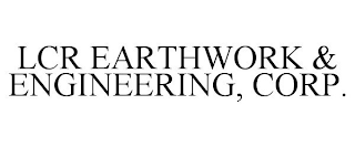 LCR EARTHWORK & ENGINEERING, CORP.