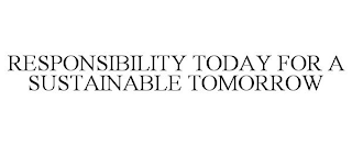 RESPONSIBILITY TODAY FOR A SUSTAINABLE TOMORROW