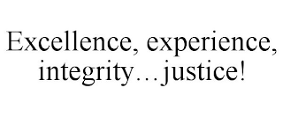 EXCELLENCE, EXPERIENCE, INTEGRITY...JUSTICE!