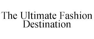 THE ULTIMATE FASHION DESTINATION