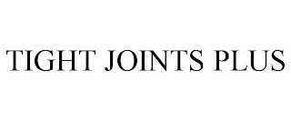 TIGHT JOINTS PLUS