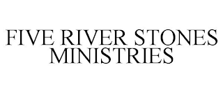 FIVE RIVER STONES MINISTRIES