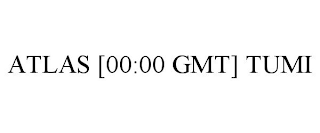 ATLAS [00:00 GMT] TUMI