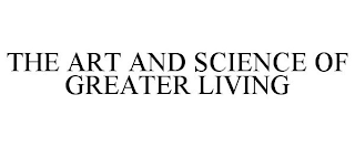 THE ART AND SCIENCE OF GREATER LIVING