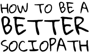 HOW TO BE A BETTER SOCIOPATH