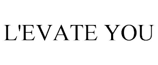 L'EVATE YOU