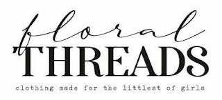 FLORAL THREADS CLOTHING MADE FOR THE LITTLEST OF GIRLS