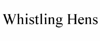 WHISTLING HENS