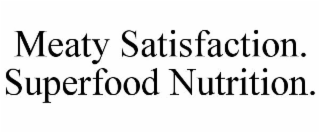 MEATY SATISFACTION. SUPERFOOD NUTRITION.