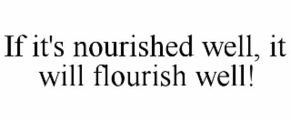 IF IT'S NOURISHED WELL, IT WILL FLOURISH WELL!