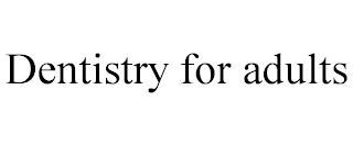 DENTISTRY FOR ADULTS