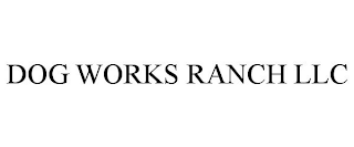 DOG WORKS RANCH LLC