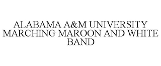 ALABAMA A&M UNIVERSITY MARCHING MAROON AND WHITE BAND