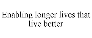 ENABLING LONGER LIVES THAT LIVE BETTER