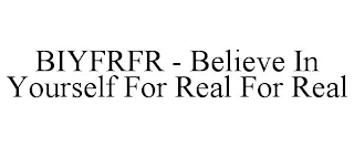 BIYFRFR - BELIEVE IN YOURSELF FOR REAL FOR REAL