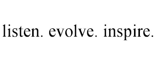 LISTEN. EVOLVE. INSPIRE.