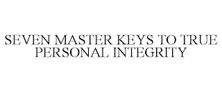 SEVEN MASTER KEYS TO TRUE PERSONAL INTEGRITY